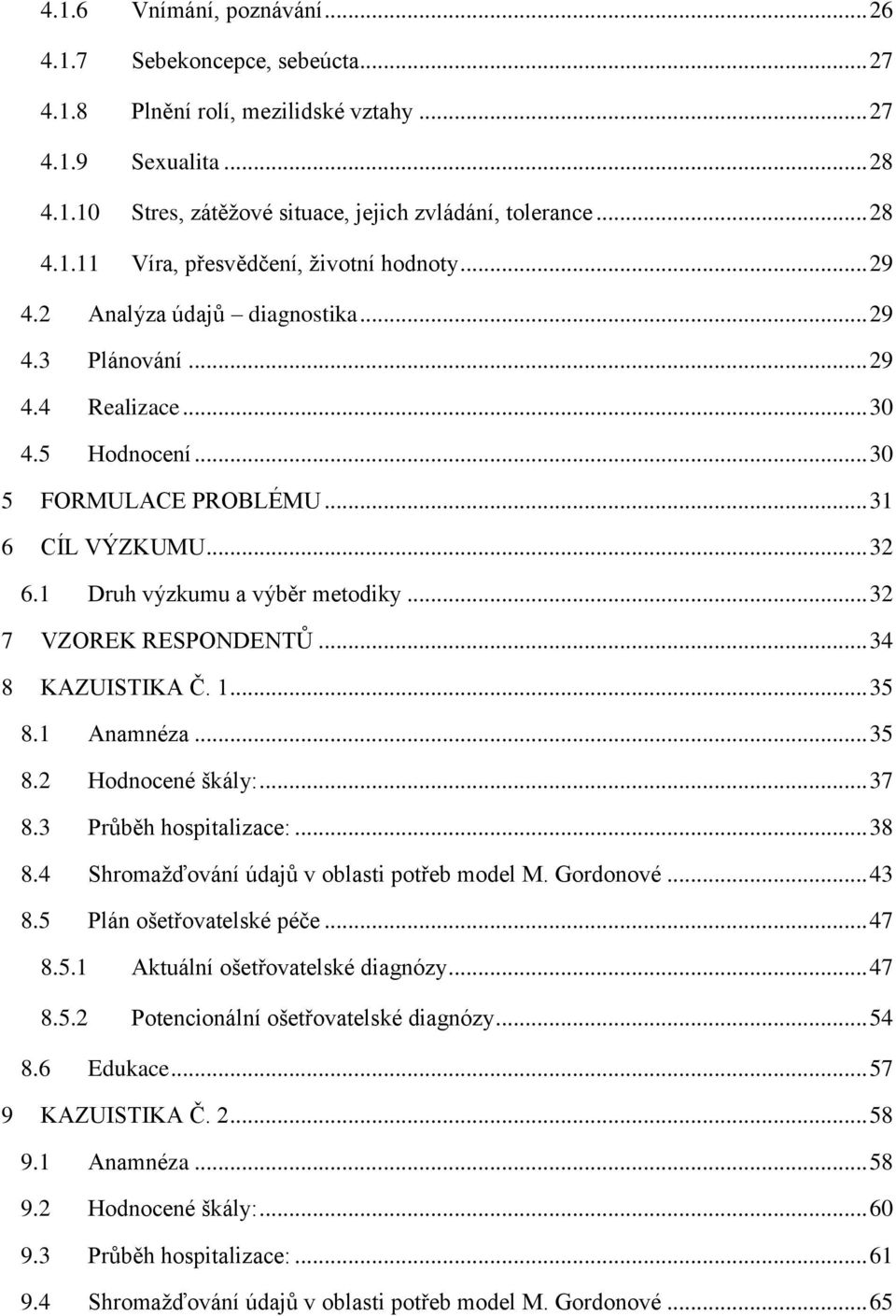 .. 32 7 VZOREK RESPONDENTŮ... 34 8 KAZUISTIKA Č. 1... 35 8.1 Anamnéza... 35 8.2 Hodnocené škály:... 37 8.3 Průběh hospitalizace:... 38 8.4 Shromažďování údajů v oblasti potřeb model M. Gordonové.