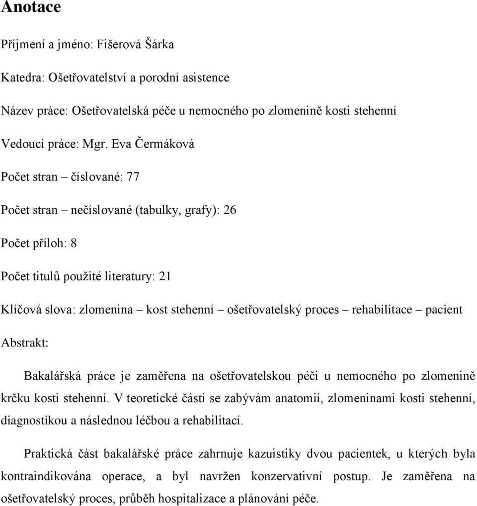 rehabilitace pacient Abstrakt: Bakalářská práce je zaměřena na ošetřovatelskou péči u nemocného po zlomenině krčku kosti stehenní.