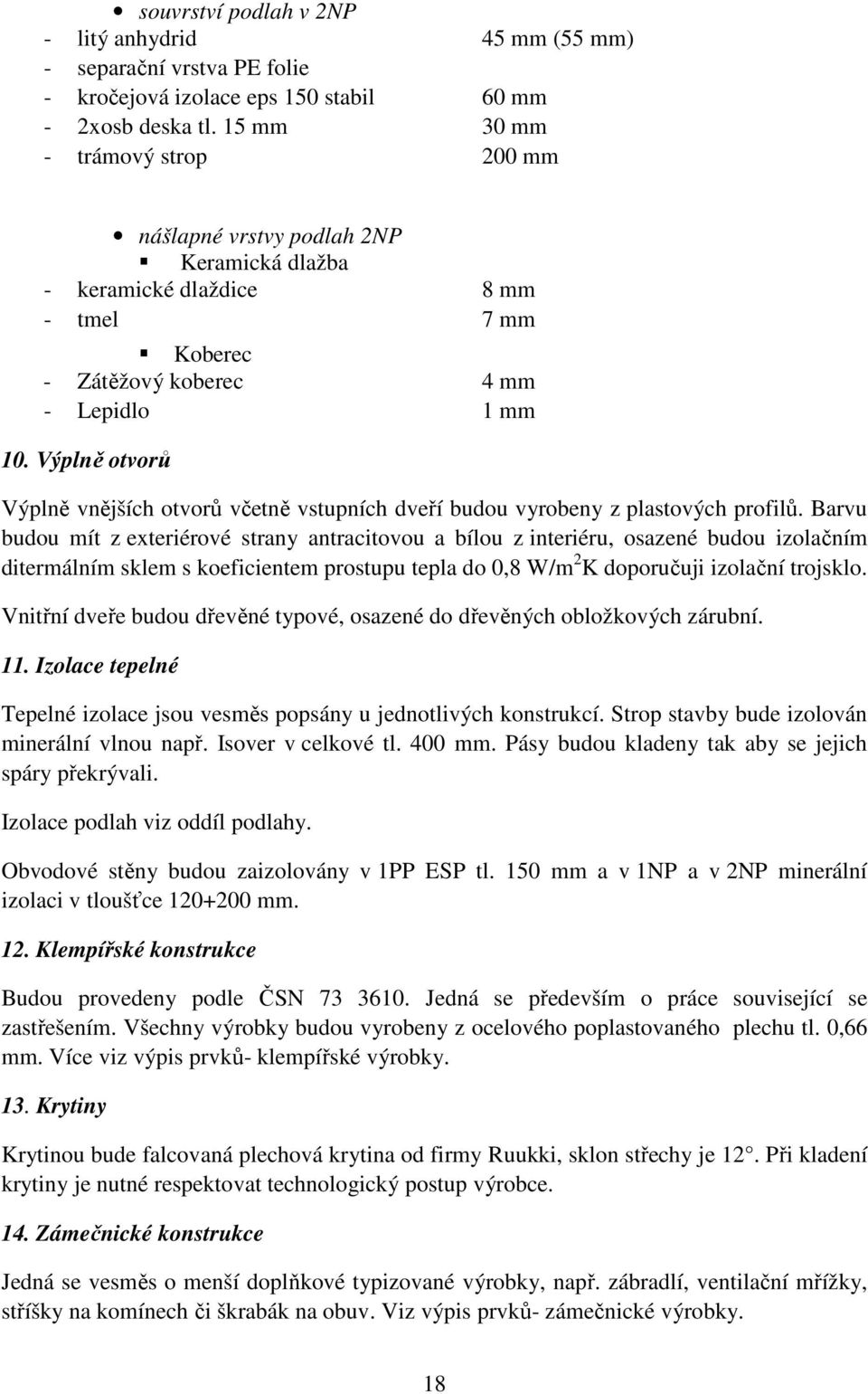 Výplně otvorů Výplně vnějších otvorů včetně vstupních dveří budou vyrobeny z plastových profilů.