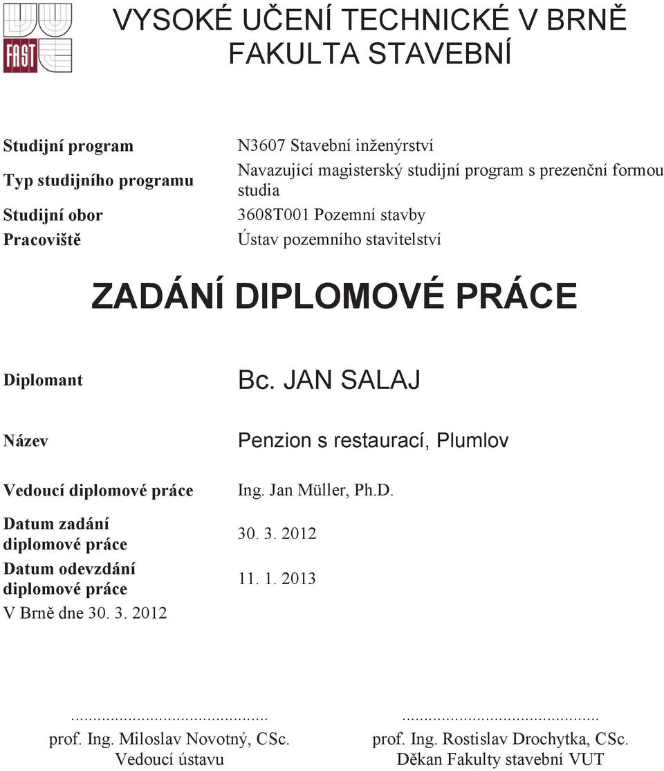 JAN SALAJ Název Vedoucí diplomové práce Datum zadání diplomové práce Datum odevzdání diplomové práce V Brn dne 30. 3. 2012 Penzion s restaurací, Plumlov Ing.