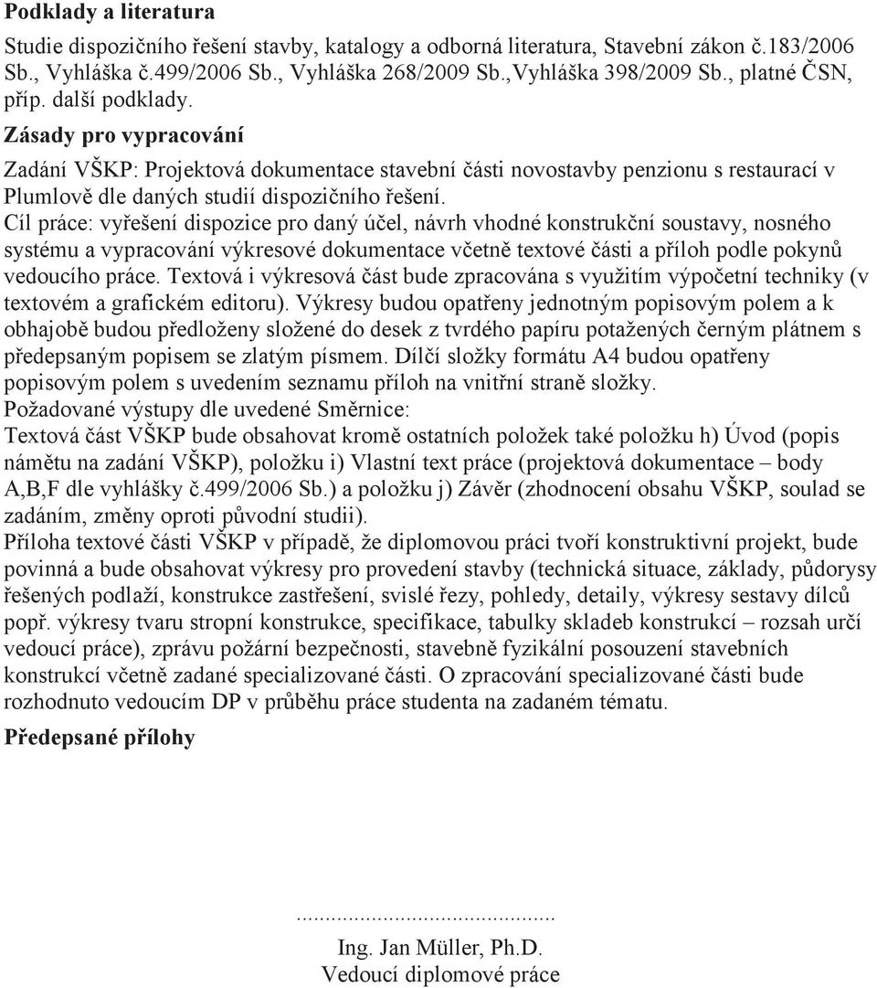 Cíl práce: vyešení dispozice pro daný úel, návrh vhodné konstrukní soustavy, nosného systému a vypracování výkresové dokumentace vetn textové ásti a píloh podle pokyn vedoucího práce.