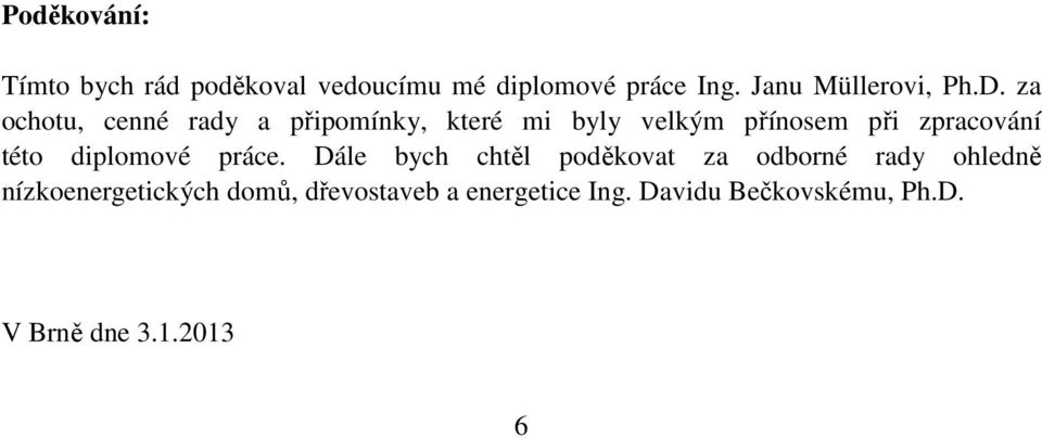 za ochotu, cenné rady a připomínky, které mi byly velkým přínosem při zpracování této