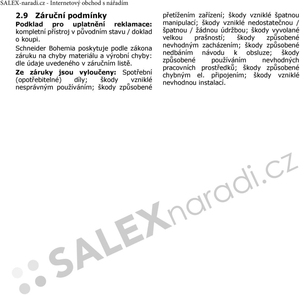 Ze záruky jsou vyloučeny: Spotřební (opotřebitelné) díly; škody vzniklé nesprávným používáním; škody způsobené přetížením zařízení; škody vzniklé špatnou manipulací; škody