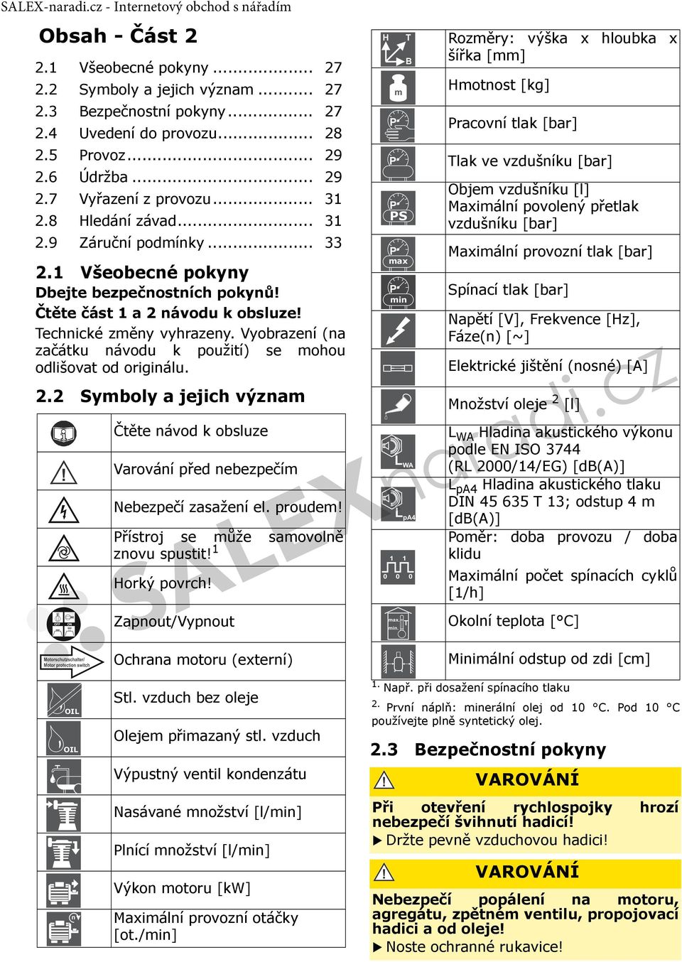 Vyobrazení (na začátku návodu k použití) se mohou odlišovat od originálu. 2.2 Symboly a jejich význam Čtěte návod k obsluze Varování před nebezpečím Nebezpečí zasažení el. proudem!