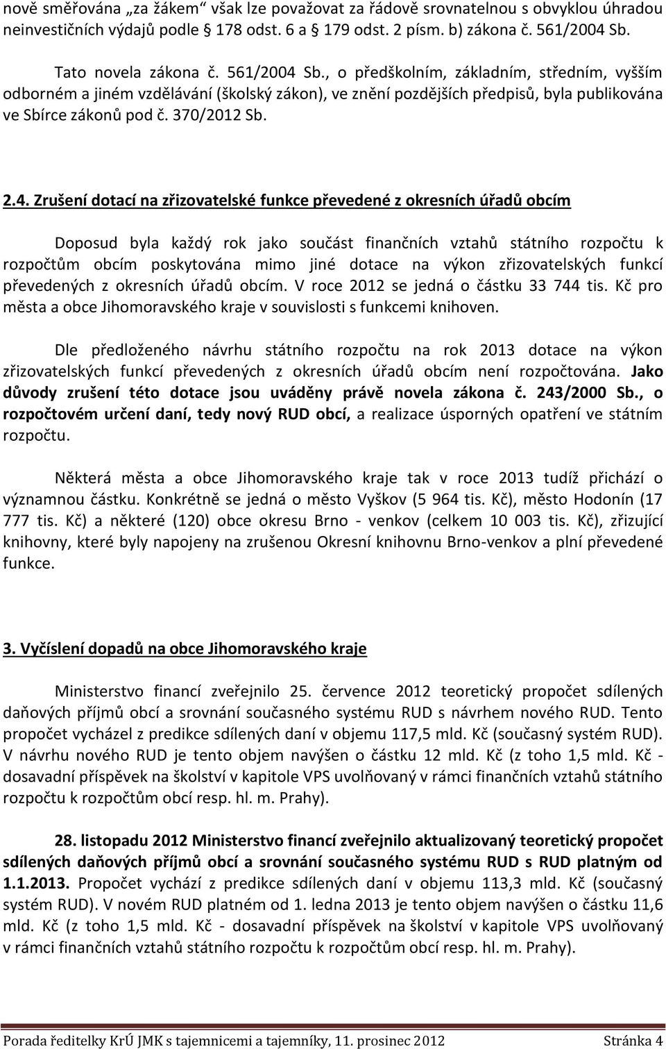 Sb., o předškolním, základním, středním, vyšším odborném a jiném vzdělávání (školský zákon), ve znění pozdějších předpisů, byla publikována ve Sbírce zákonů pod č. 370/2012 Sb. 2.4.