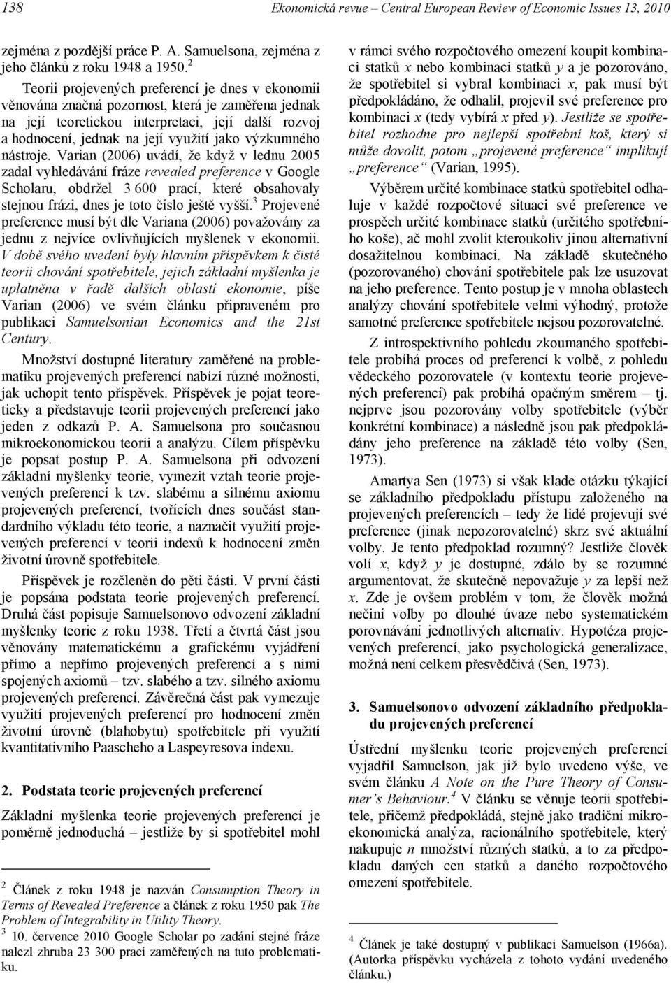 nároje. Varian (26) uvádí, že když v lednu 25 zadal vyhledávání fráze revealed preference v Google Scholaru, obdržel 3 6 prací, keré obahovaly ejnou frázi, dne je oo čílo ješě vyšší.