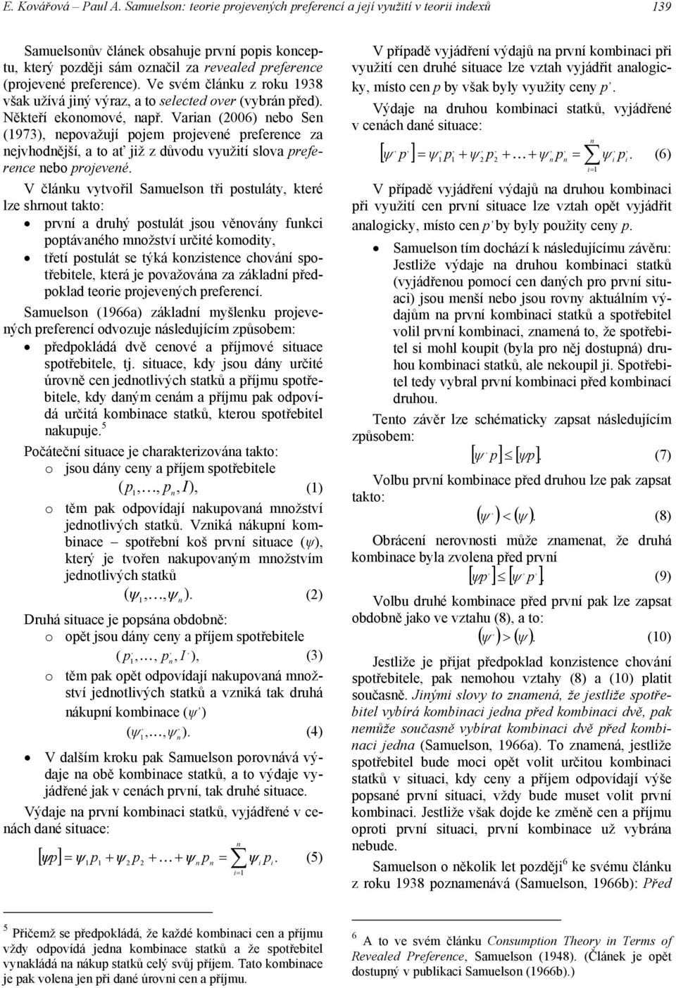 Ve vém článku z roku 938 však užívá jiný výraz, a o eleced over (vybrán před). Někeří ekonomové, např.