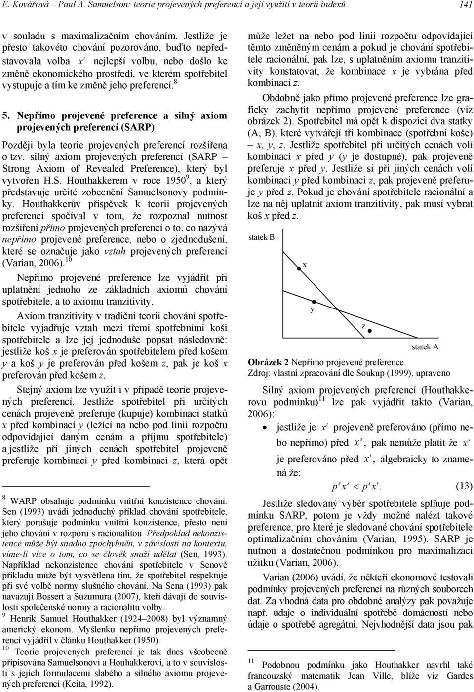 Nepřímo projevené preference a ilný axiom projevených preferencí (SARP) Později byla eorie projevených preferencí rozšířena o zv.