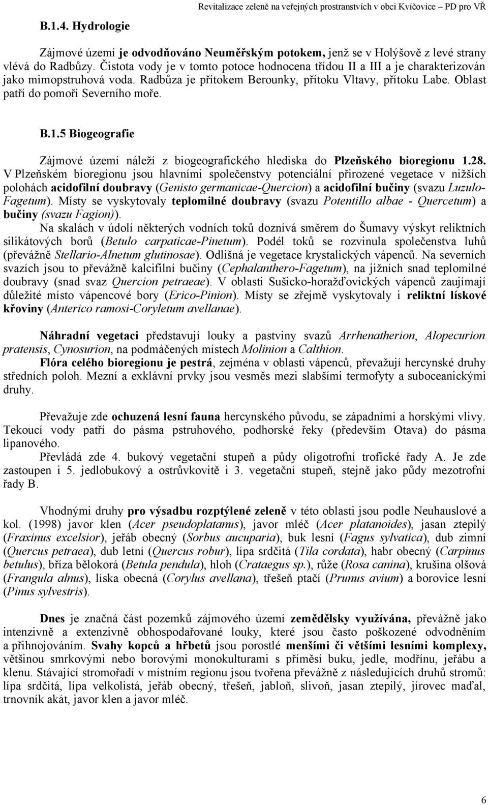 Oblast patří do pomoří Severního moře. B.. Biogeografie Zájmové území náleží z biogeografického hlediska do Plzeňského bioregionu.