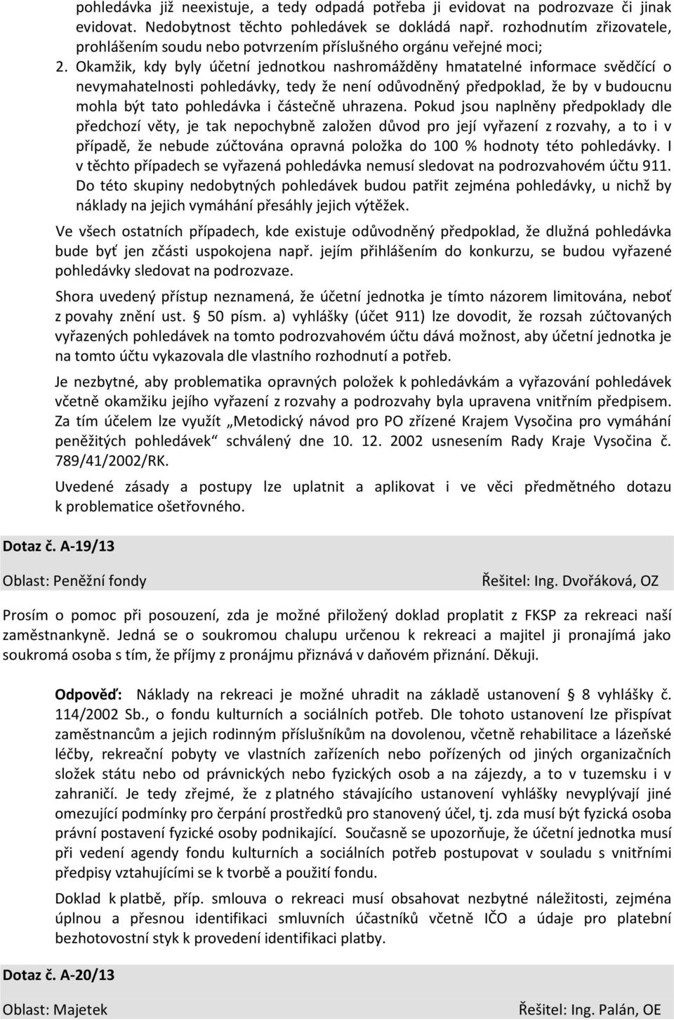 Okamžik, kdy byly účetní jednotkou nashromážděny hmatatelné informace svědčící o nevymahatelnosti pohledávky, tedy že není odůvodněný předpoklad, že by v budoucnu mohla být tato pohledávka i částečně