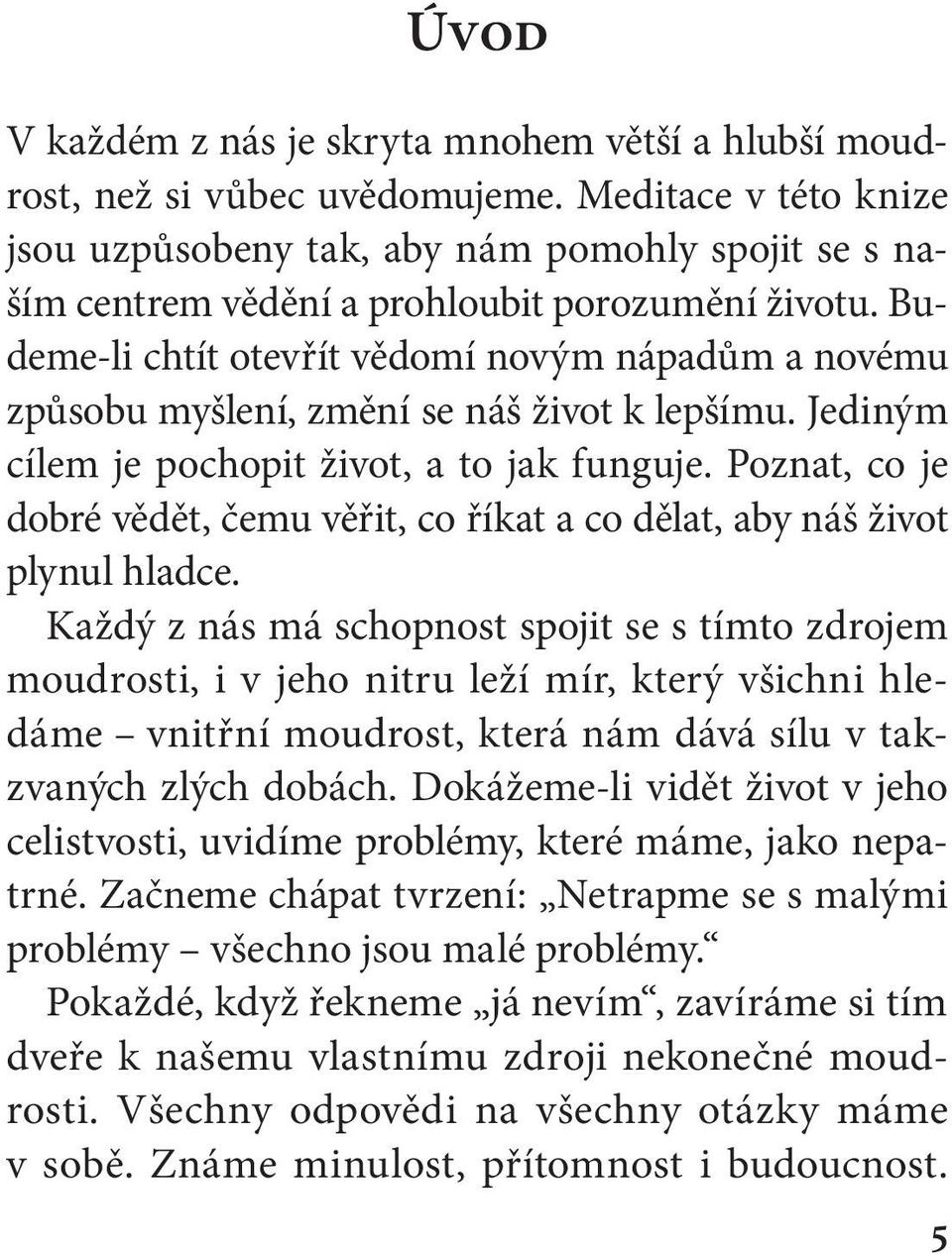 Budeme-li chtít otevřít vědomí novým nápadům a novému způsobu myšlení, změní se náš život k lepšímu. Jediným cílem je pochopit život, a to jak funguje.