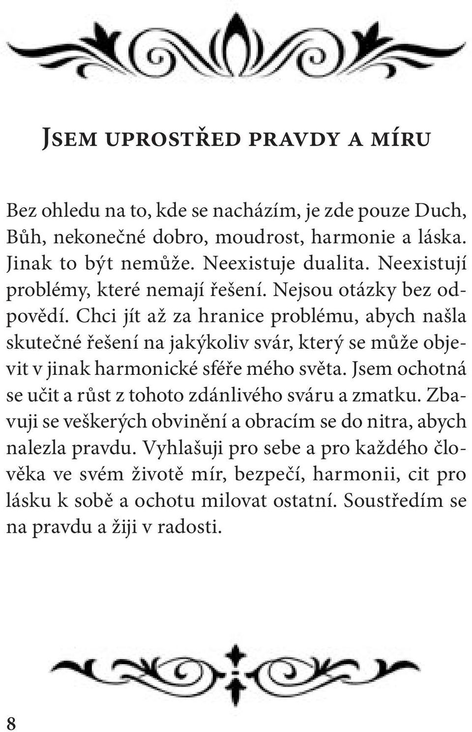 Chci jít až za hranice problému, abych našla skutečné řešení na jakýkoliv svár, který se může objevit v jinak harmonické sféře mého světa.