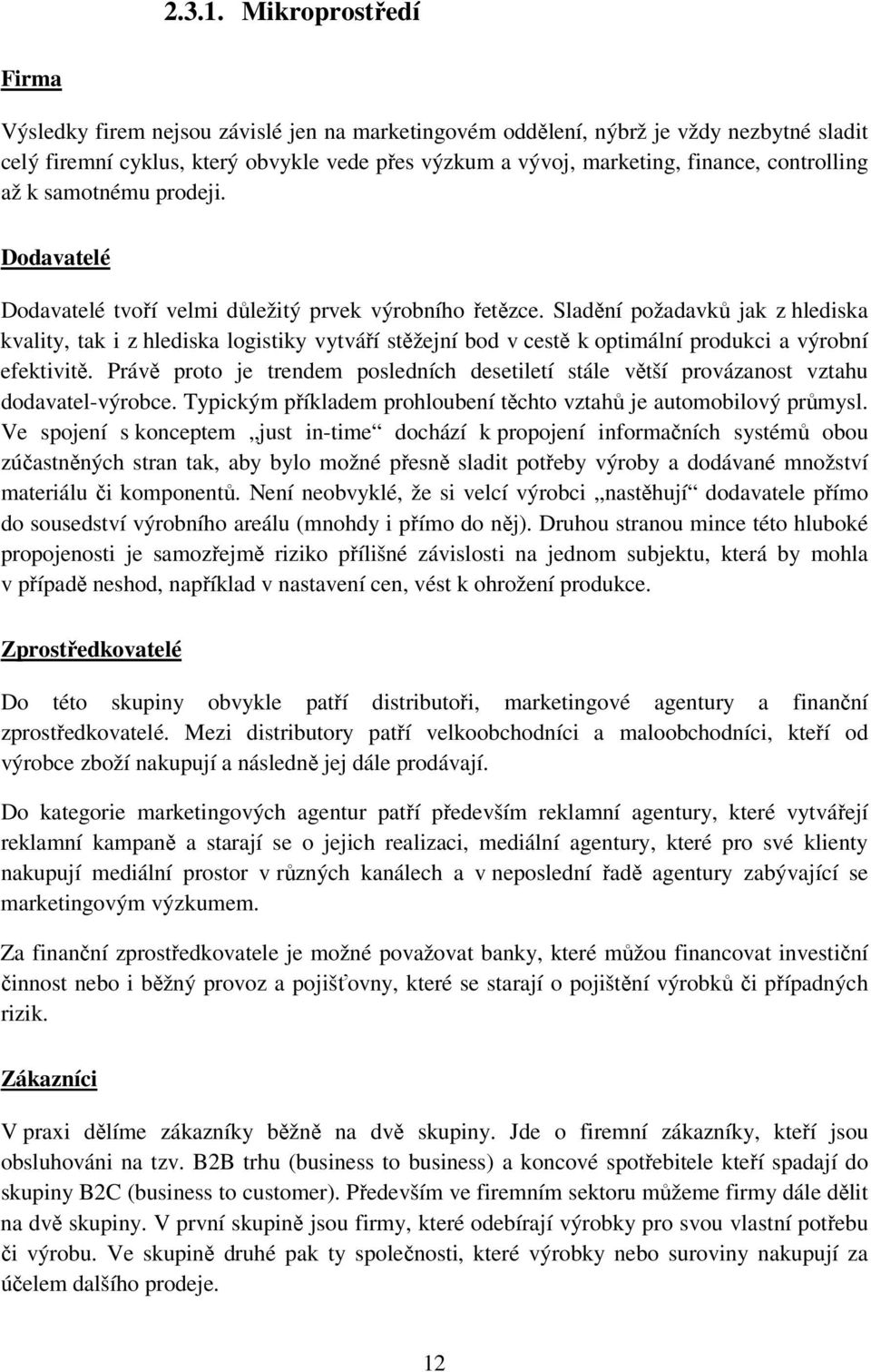 controlling až k samotnému prodeji. Dodavatelé Dodavatelé tvoří velmi důležitý prvek výrobního řetězce.