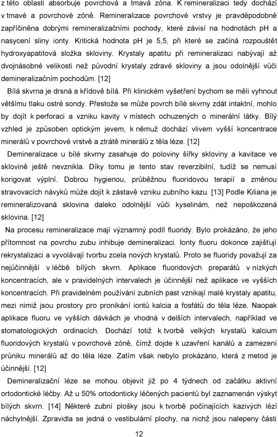 Kritická hodnota ph je 5,5, při které se začíná rozpouštět hydroxyapatitová složka skloviny.