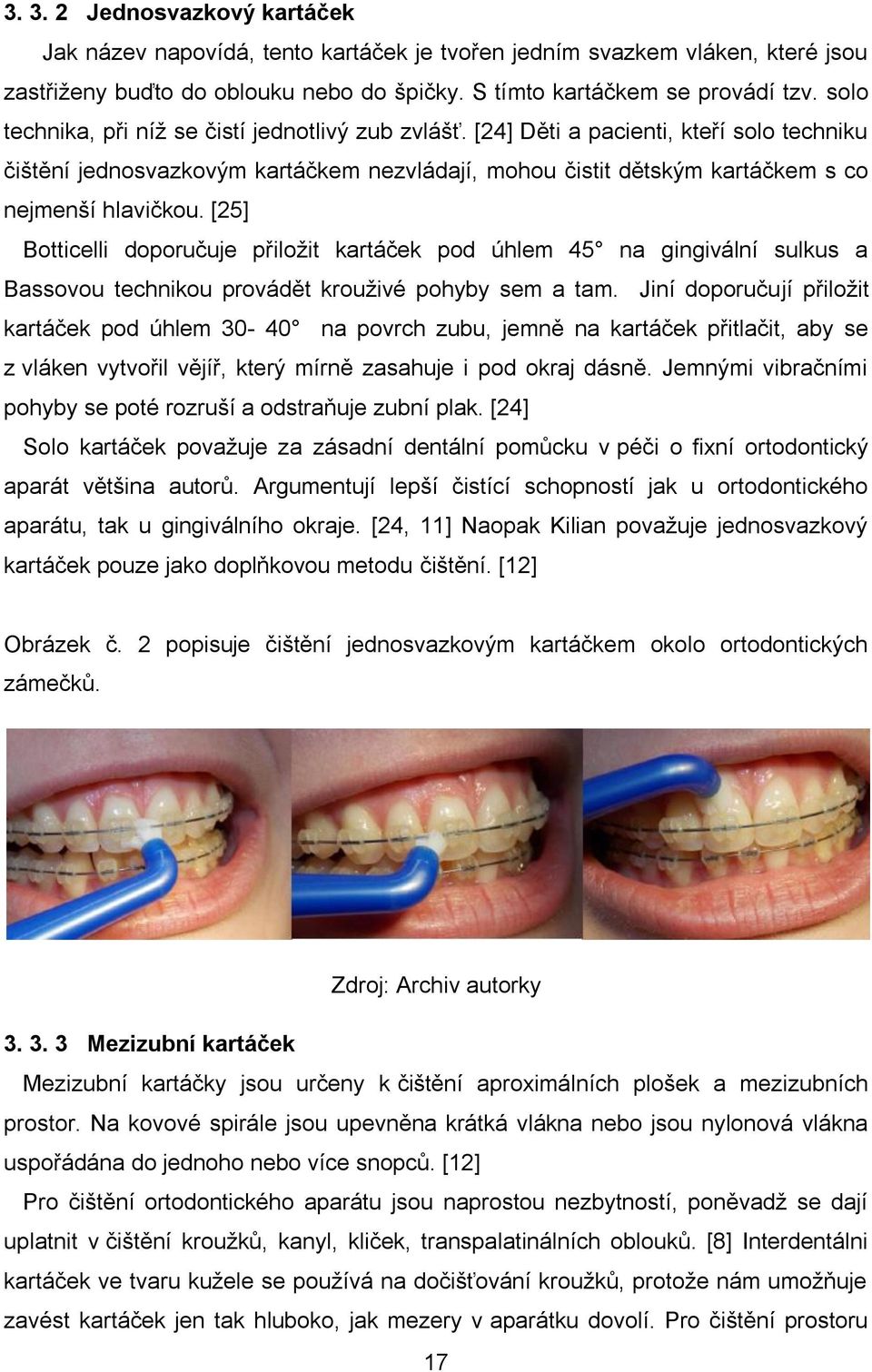 [25] Botticelli doporučuje přiložit kartáček pod úhlem 45 na gingivální sulkus a Bassovou technikou provádět krouživé pohyby sem a tam.