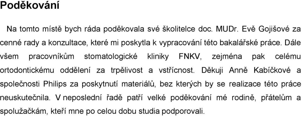 Dále všem pracovníkům stomatologické kliniky FNKV, zejména pak celému ortodontickému oddělení za trpělivost a vstřícnost.