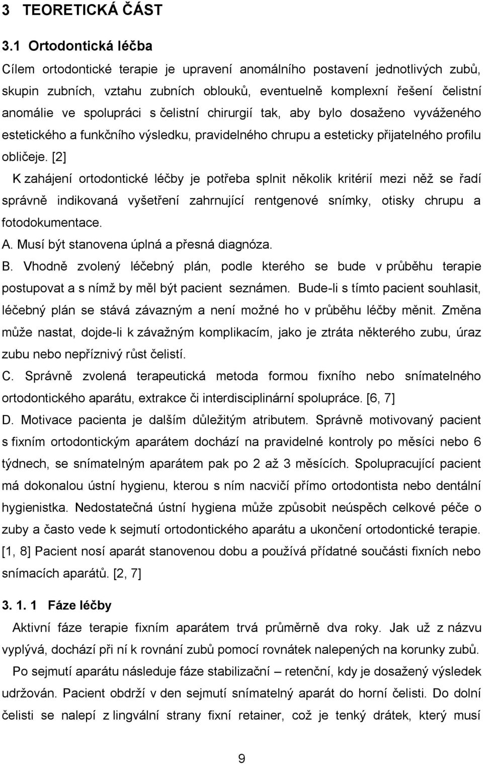 s čelistní chirurgií tak, aby bylo dosaženo vyváženého estetického a funkčního výsledku, pravidelného chrupu a esteticky přijatelného profilu obličeje.