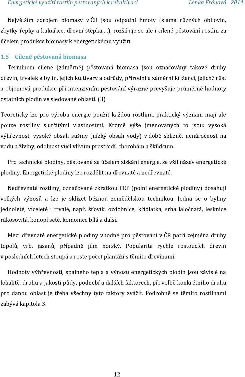 5 Cíleně pěstovaná biomasa Termínem cíleně (záměrně) pěstovaná biomasa jsou označovány takové druhy dřevin, trvalek a bylin, jejich kultivary a odrůdy, přírodní a záměrní kříženci, jejichž růst a