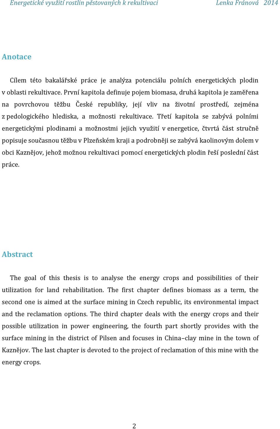 Třetí kapitola se zabývá polními energetickými plodinami a možnostmi jejich využití v energetice, čtvrtá část stručně popisuje současnou těžbu v Plzeňském kraji a podrobněji se zabývá kaolinovým