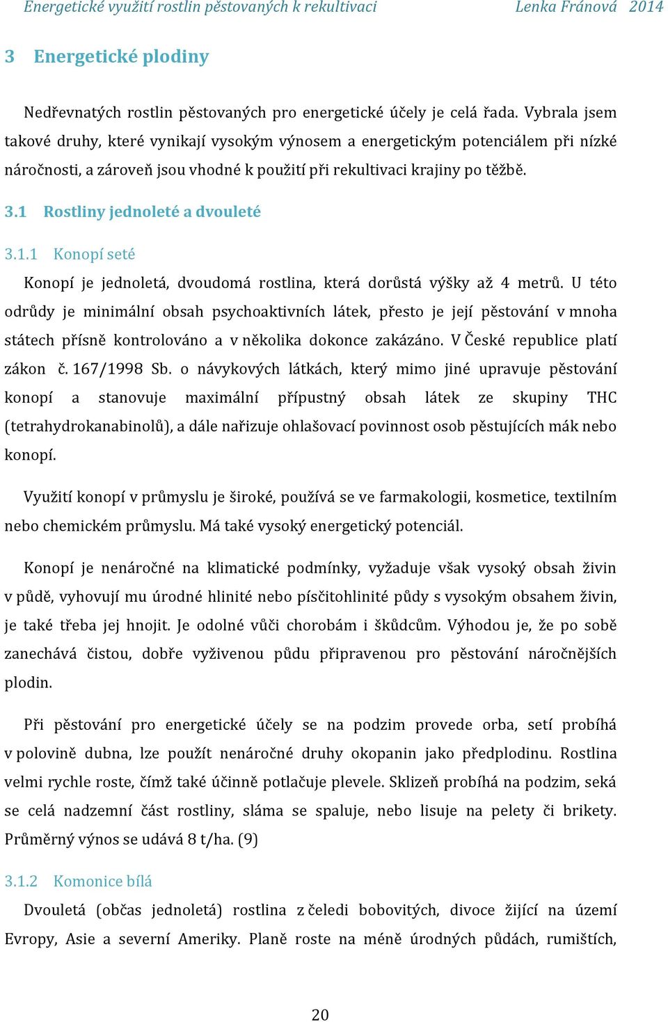 1 Rostliny jednoleté a dvouleté 3.1.1 Konopí seté Konopí je jednoletá, dvoudomá rostlina, která dorůstá výšky až 4 metrů.