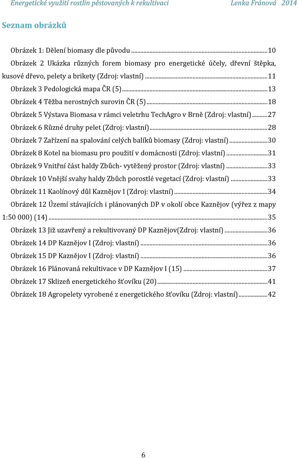 .. 27 Obrázek 6 Různé druhy pelet (Zdroj: vlastní)... 28 Obrázek 7 Zařízení na spalování celých balíků biomasy (Zdroj: vlastní).