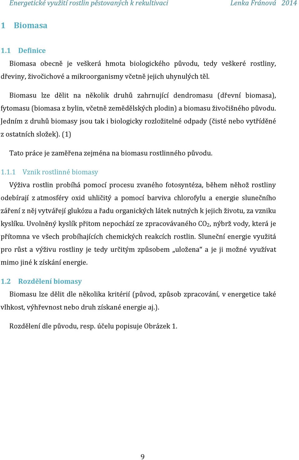 Jedním z druhů biomasy jsou tak i biologicky rozložitelné odpady (čisté nebo vytříděné z ostatních složek). (1)