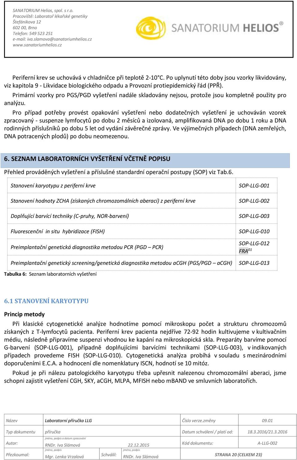 Pro případ potřeby provést opakování vyšetření nebo dodatečných vyšetření je uchováván vzorek zpracovaný - suspenze lymfocytů po dobu 2 měsíců a izolovaná, amplifikovaná DNA po dobu 1 roku a DNA