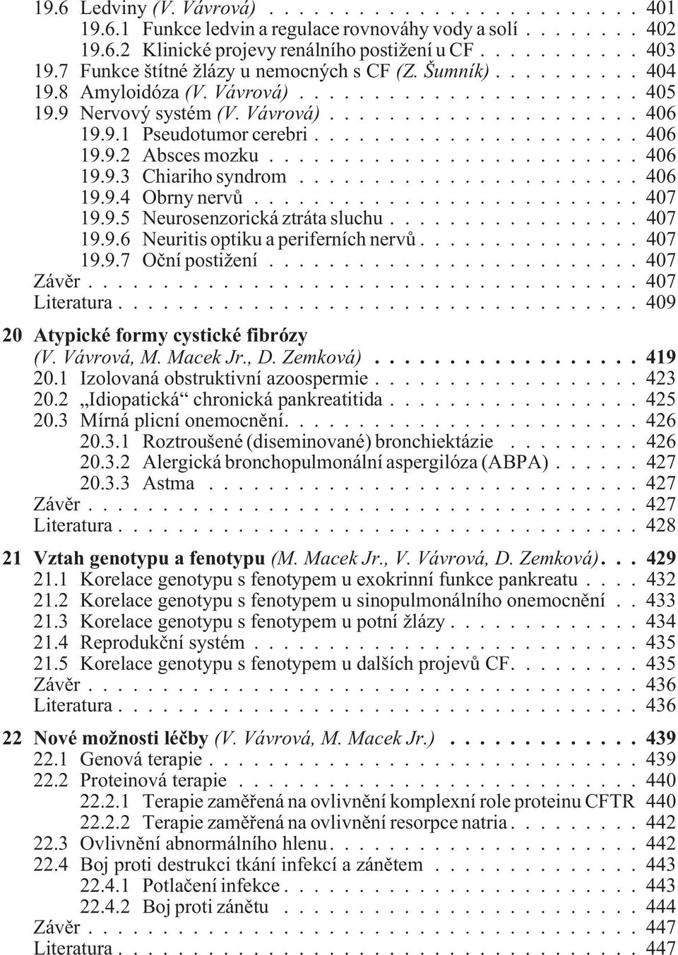 ..407 19.9.5 Neurosenzorická ztráta sluchu...407 19.9.6 Neuritis optiku a periferních nervù...407 19.9.7 Oèní postižení...407 Závìr...407 Literatura...409 20 Atypické formy cystické fibrózy (V.