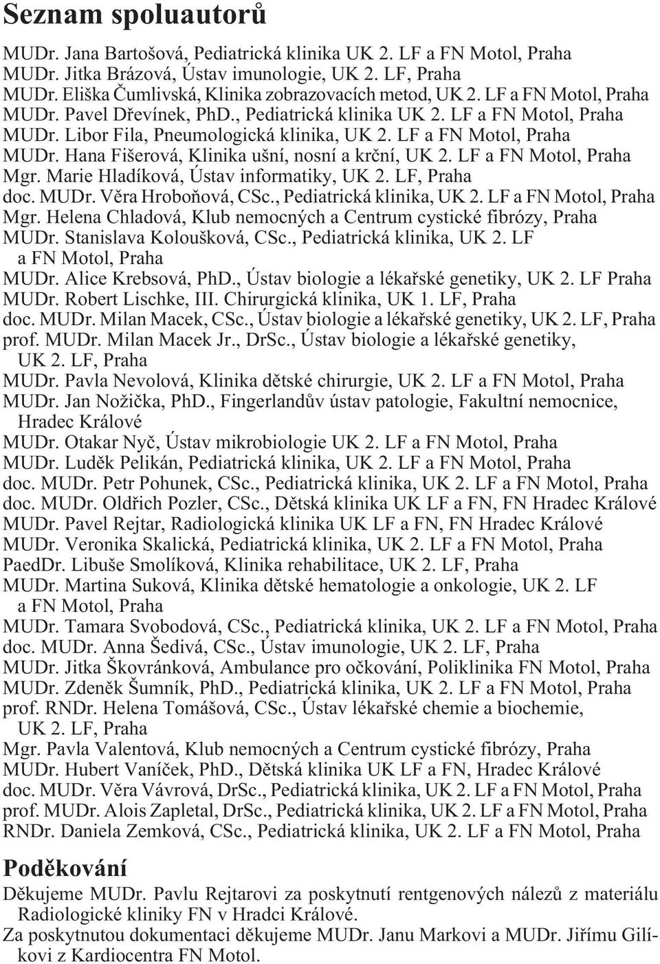 LF a FN Motol, Praha MUDr. Hana Fišerová, Klinika ušní, nosní a krèní, UK 2. LF a FN Motol, Praha Mgr. Marie Hladíková, Ústav informatiky, UK 2. LF, Praha doc. MUDr. Vìra Hroboòová, CSc.