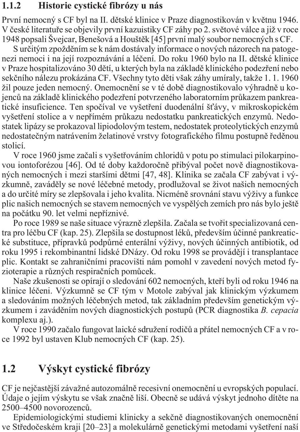 S urèitým zpoždìním se k nám dostávaly informace o nových názorech na patogenezi nemoci i na její rozpoznávání a léèení. Do roku 1960 bylo na II.