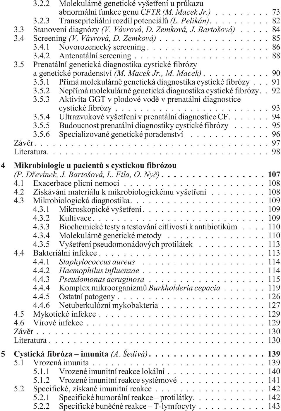 5 Prenatální genetická diagnostika cystické fibrózy a genetické poradenství (M. Macek Jr., M. Macek)........... 90 3.5.1 Pøímá molekulárnì genetická diagnostika cystické fibrózy... 91 3.5.2 Nepøímá molekulárnì genetická diagnostika cystické fibrózy.