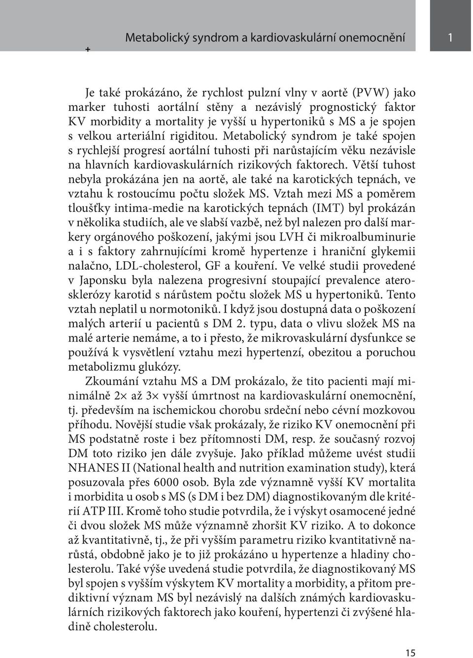 Metabolický syndrom je také spojen s rychlejší progresí aortální tuhosti při narůstajícím věku nezávisle na hlavních kardiovaskulárních rizikových faktorech.