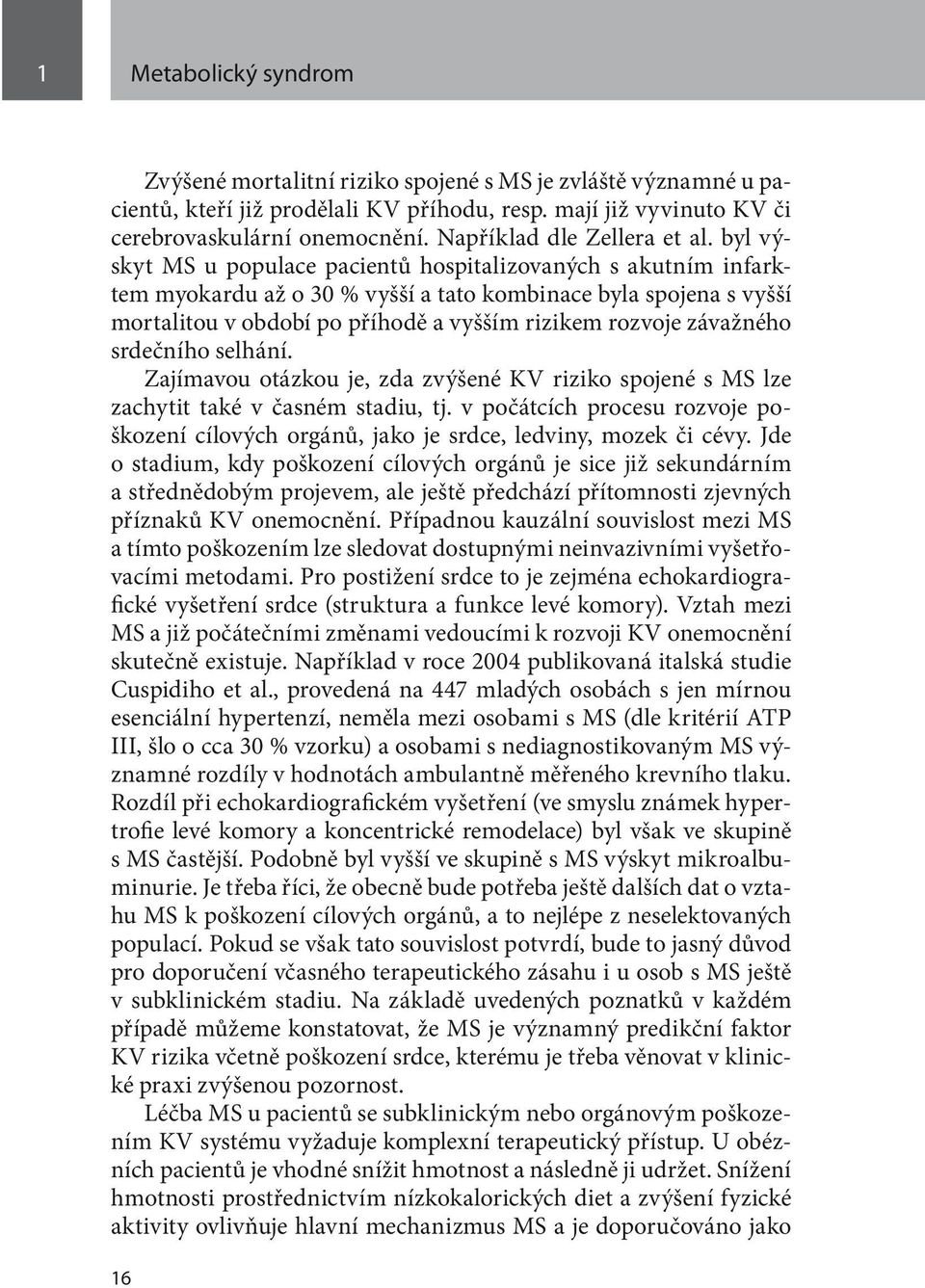 byl výskyt MS u populace pacientů hospitalizovaných s akutním infarktem myokardu až o 30 % vyšší a tato kombinace byla spojena s vyšší mortalitou v období po příhodě a vyšším rizikem rozvoje