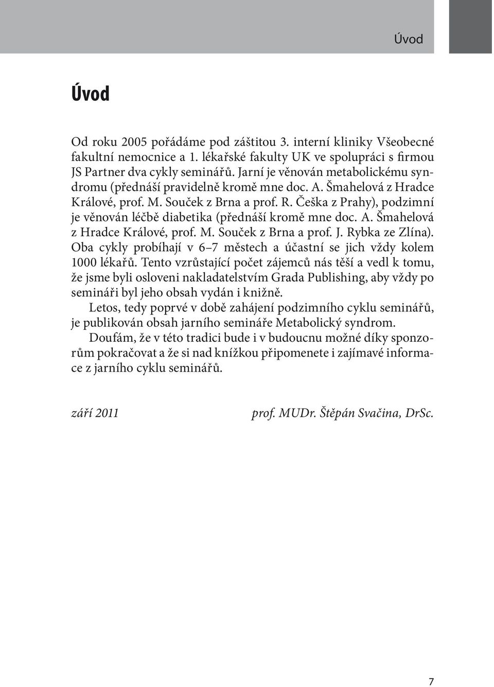 Češka z Prahy) podzimní je věnován léčbě diabetika (přednáší kromě mne doc. A. Šmahelová z Hradce Králové prof. M. Souček z Brna a prof. J. Rybka ze Zlína).