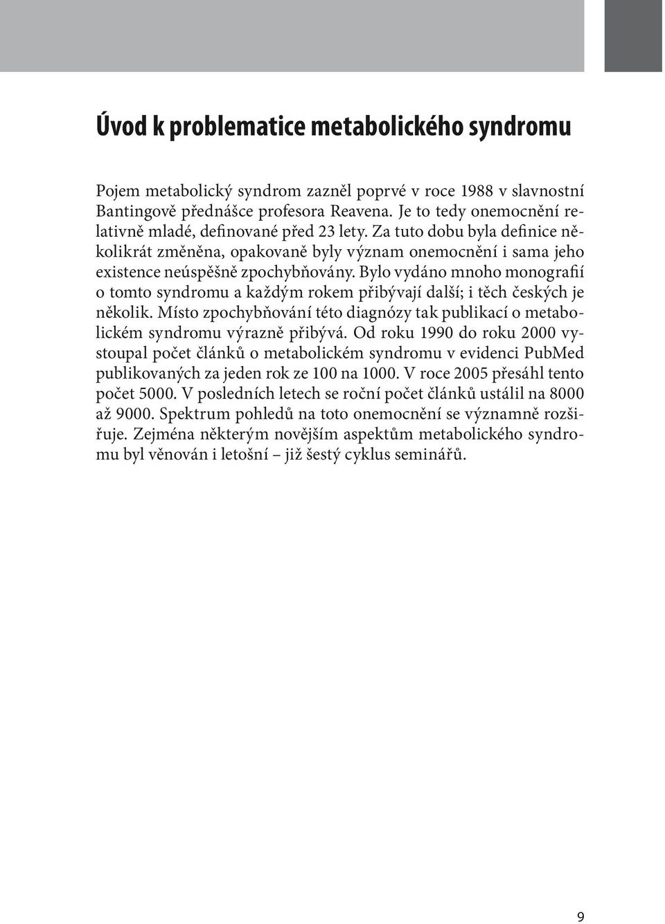 Bylo vydáno mnoho monografií o tomto syndromu a každým rokem přibývají další; i těch českých je několik. Místo zpochybňování této diagnózy tak publikací o metabolickém syndromu výrazně přibývá.