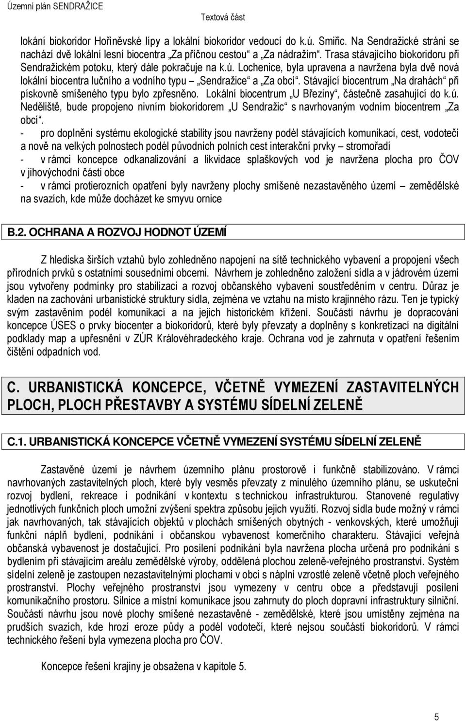 Stávající biocentrum Na drahách při pískovně smíšeného typu bylo zpřesněno. Lokální biocentrum U Březiny, částečně zasahující do k.ú.