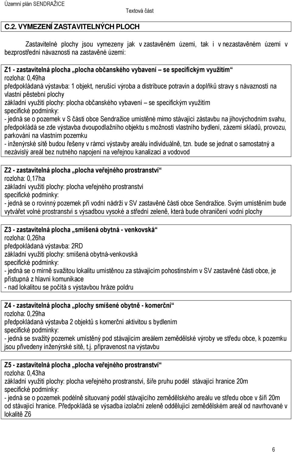 využití plochy: plocha občanského vybavení se specifickým využitím - jedná se o pozemek v S části obce Sendražice umístěné mimo stávající zástavbu na jihovýchodním svahu, předpokládá se zde výstavba