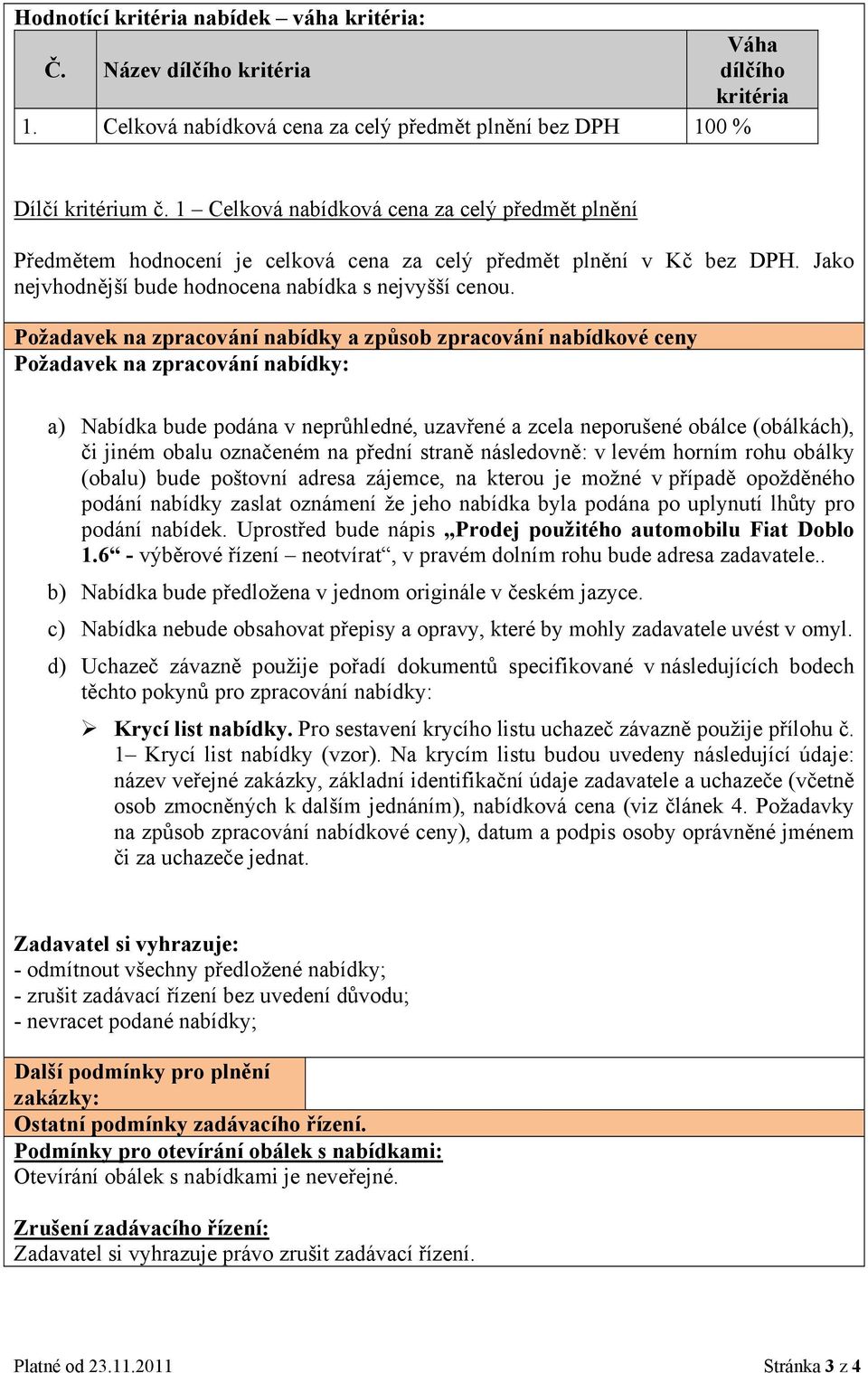 Požadavek na zpracování nabídky a způsob zpracování nabídkové ceny Požadavek na zpracování nabídky: a) Nabídka bude podána v neprůhledné, uzavřené a zcela neporušené obálce (obálkách), či jiném obalu