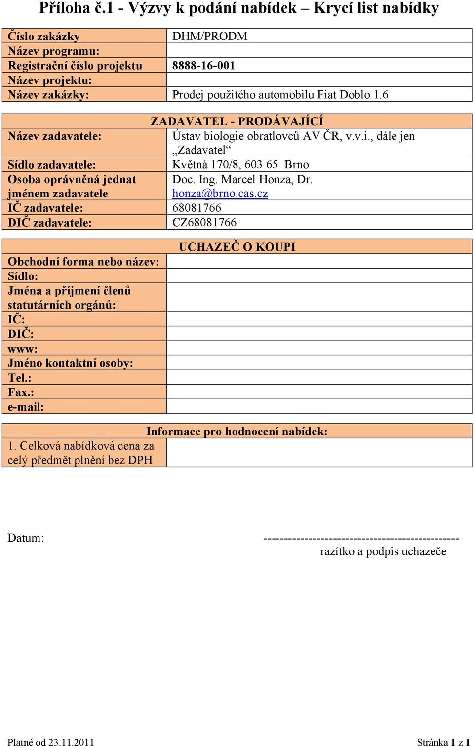 6 ZADAVATEL - PRODÁVAJÍCÍ Název zadavatele: Ústav biologie obratlovců AV ČR, v.v.i., dále jen Zadavatel Sídlo zadavatele: Květná 170/8, 603 65 Brno Osoba oprávněná jednat jménem zadavatele Doc. Ing.