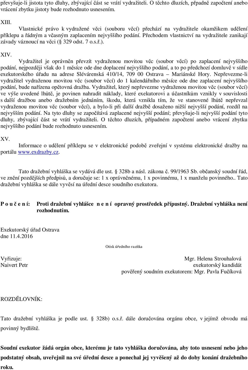Přechodem vlastnictví na vydražitele zanikají závady váznoucí na věci ( 329 odst. 7 o.s.ř.). XIV.