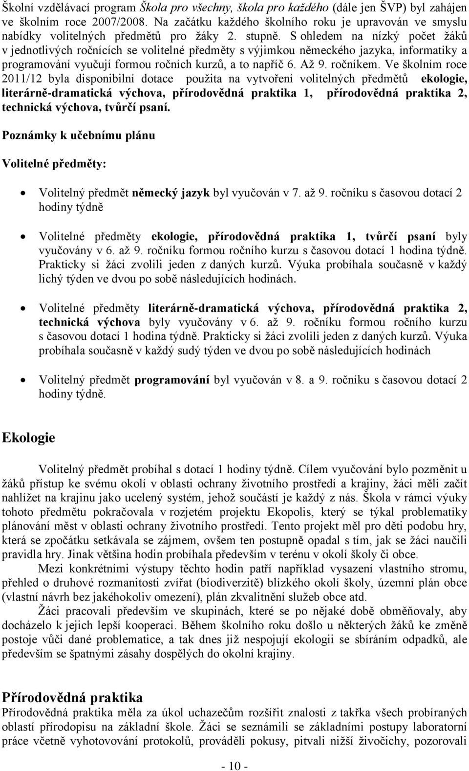 S ohledem na nízký počet žáků v jednotlivých ročnících se volitelné předměty s výjimkou německého jazyka, informatiky a programování vyučují formou ročních kurzů, a to napříč 6. Až 9. ročníkem.