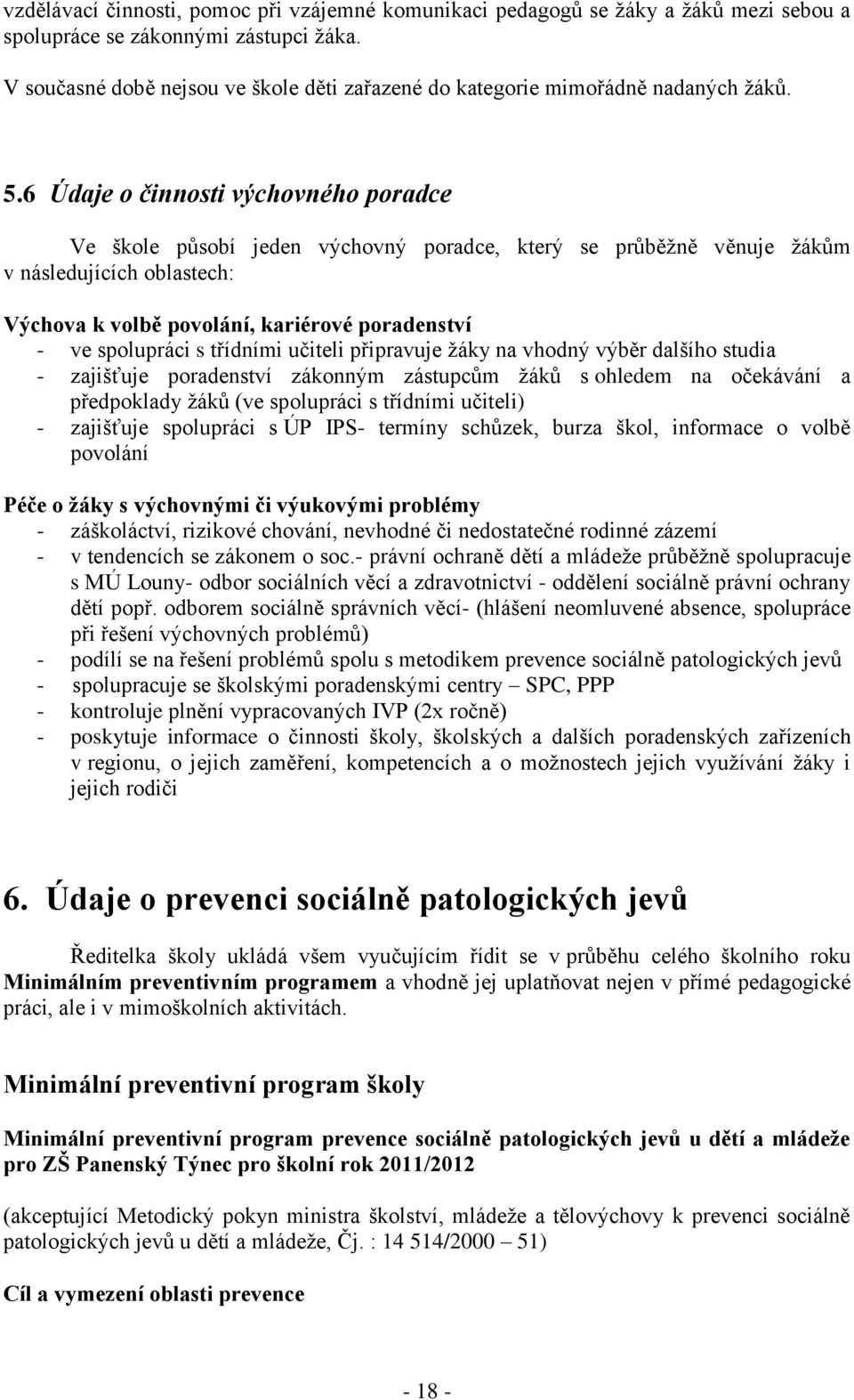 6 Údaje o činnosti výchovného poradce Ve škole působí jeden výchovný poradce, který se průběžně věnuje žákům v následujících oblastech: Výchova k volbě povolání, kariérové poradenství - ve spolupráci