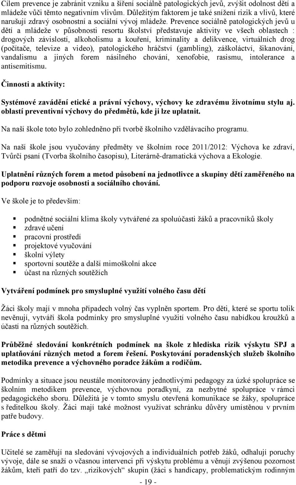 Prevence sociálně patologických jevů u dětí a mládeže v působnosti resortu školství představuje aktivity ve všech oblastech : drogových závislostí, alkoholismu a kouření, kriminality a delikvence,