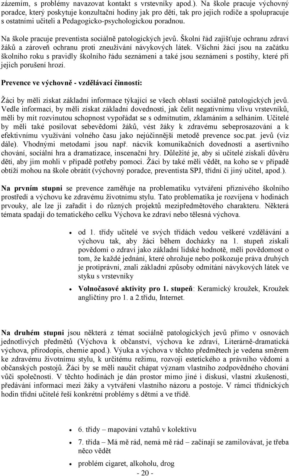 Na škole pracuje preventista sociálně patologických jevů. Školní řád zajišťuje ochranu zdraví žáků a zároveň ochranu proti zneužívání návykových látek.