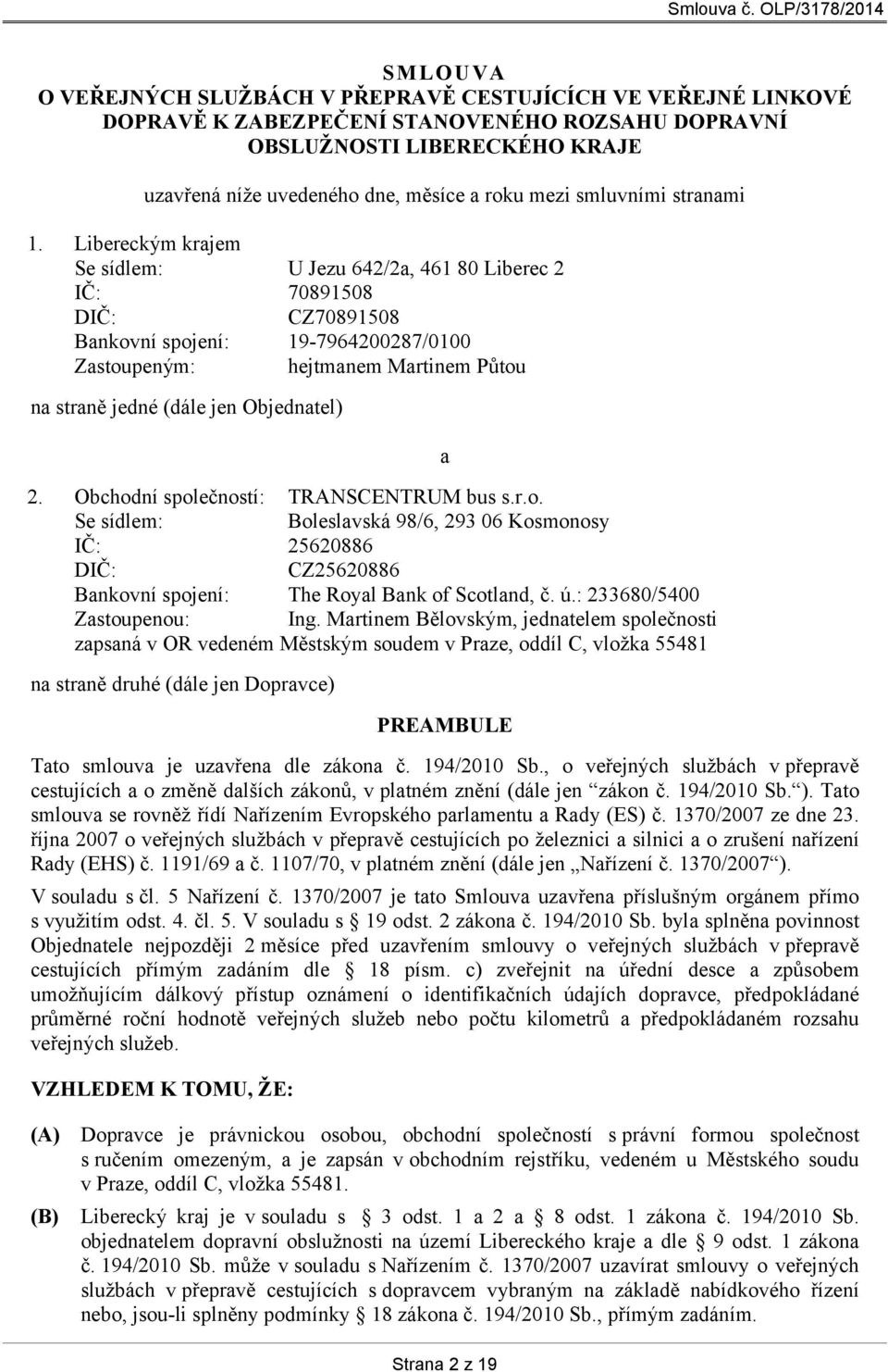 Libereckým krajem Se sídlem: U Jezu 642/2a, 461 80 Liberec 2 IČ: 70891508 DIČ: Bankovní spojení: CZ70891508 19-7964200287/0100 Zastoupeným: hejtmanem Martinem Půtou na straně jedné (dále jen