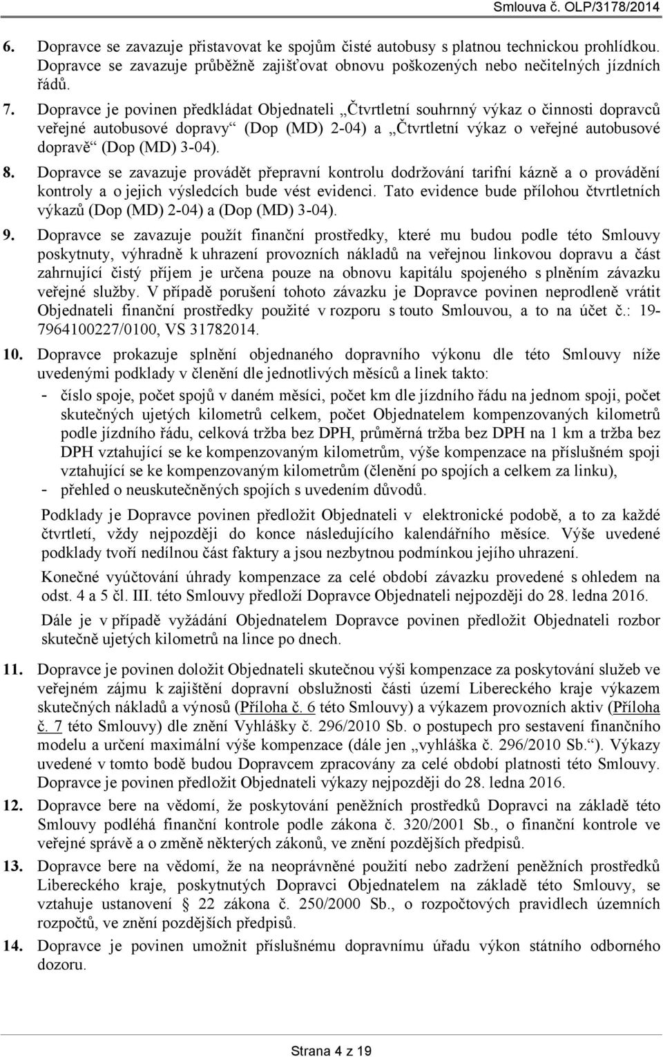 Dopravce se zavazuje provádět přepravní kontrolu dodržování tarifní kázně a o provádění kontroly a ojejich výsledcích bude vést evidenci.