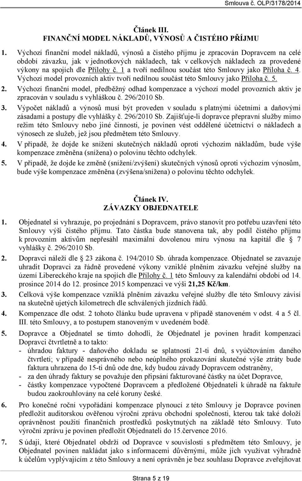 Přílohy č. 1 a tvoří nedílnou součást této Smlouvy jako Příloha č. 4. Výchozí model provozních aktiv tvoří nedílnou součást této Smlouvy jako Příloha č. 5. 2.