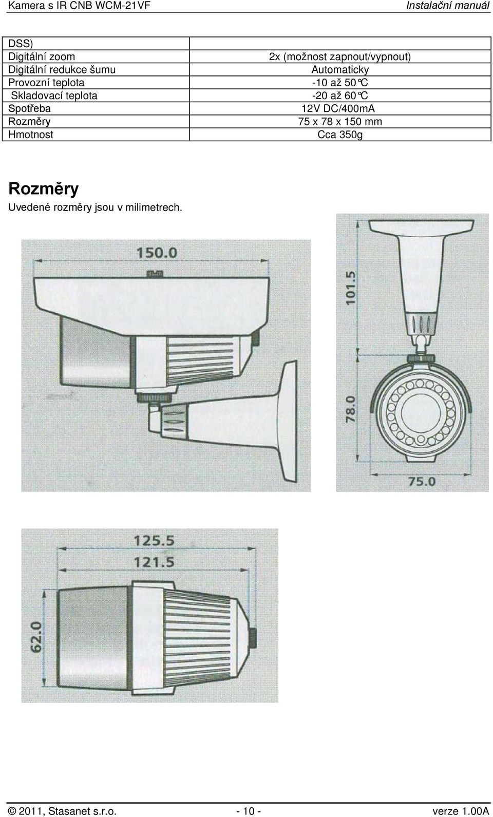 Spotřeba 12V DC/400mA Rozměry 75 x 78 x 150 mm Hmotnost Cca 350g Rozměry