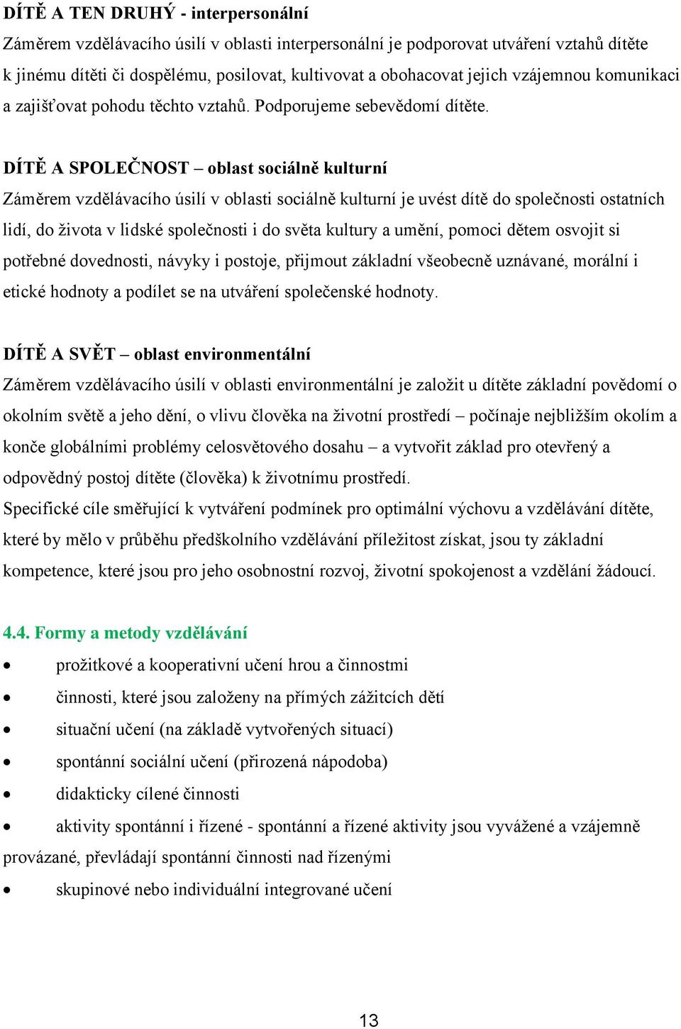 DÍTĚ A SPOLEČNOST oblast sociálně kulturní Záměrem vzdělávacího úsilí v oblasti sociálně kulturní je uvést dítě do společnosti ostatních lidí, do života v lidské společnosti i do světa kultury a