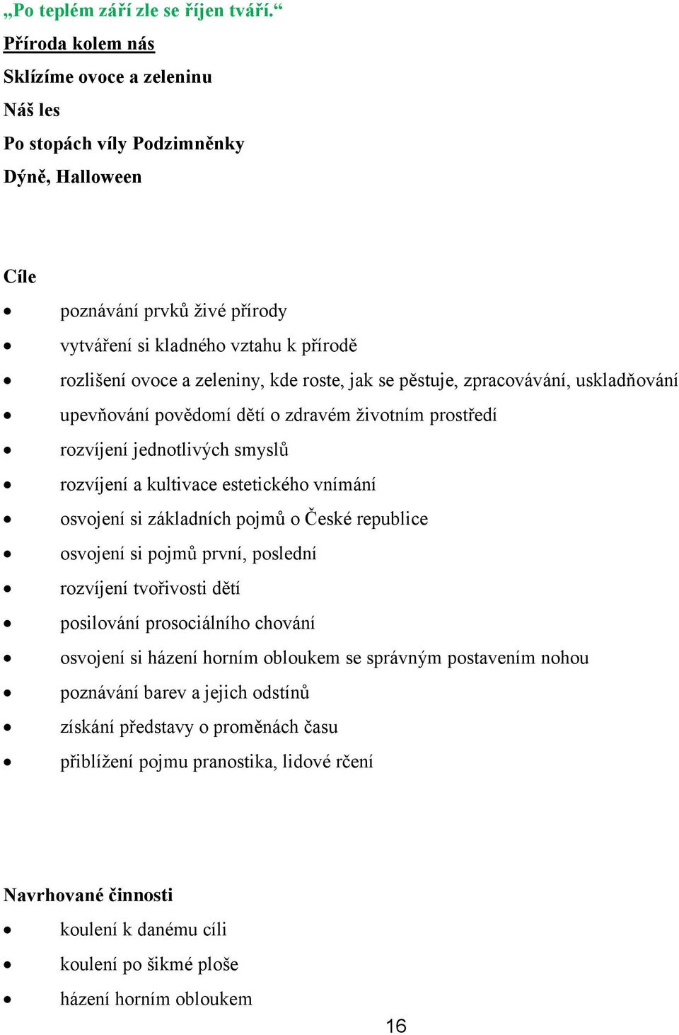 kde roste, jak se pěstuje, zpracovávání, uskladňování upevňování povědomí dětí o zdravém životním prostředí rozvíjení jednotlivých smyslů rozvíjení a kultivace estetického vnímání osvojení si